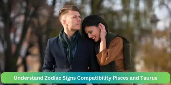 Understand Zodiac Signs Compatibility Pisces and Taurus